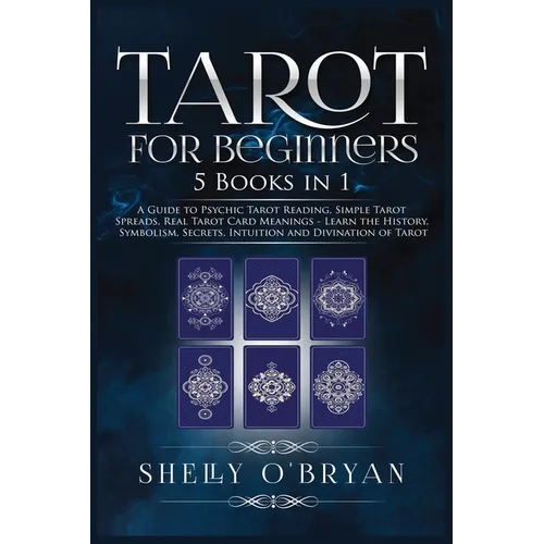 Tarot For Beginners: 5 Books in 1: A Guide to Psychic Tarot Reading, Simple Tarot Spreads, Real Tarot Card Meanings - Learn the History, Symbolism, Se - Paperback
